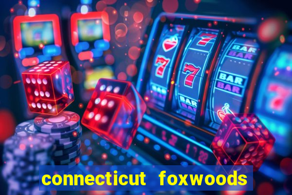 connecticut foxwoods resort casino