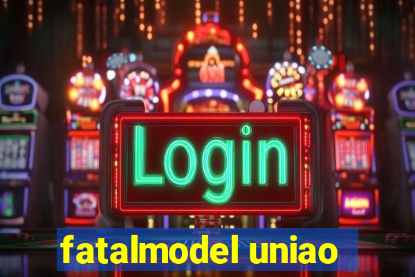 fatalmodel uniao