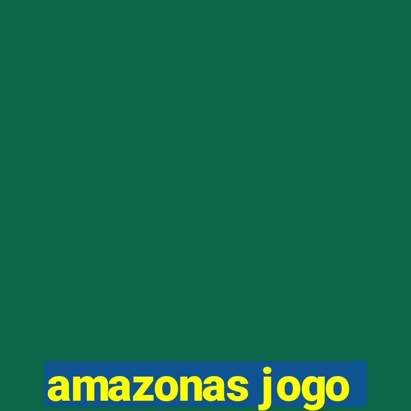 amazonas jogo