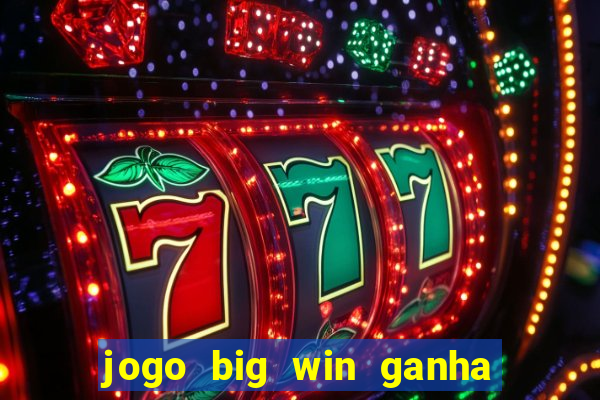 jogo big win ganha dinheiro de verdade