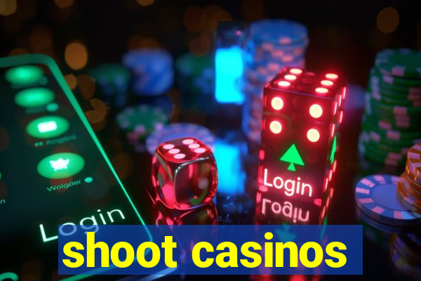 shoot casinos