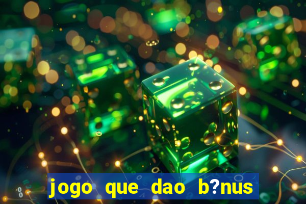 jogo que dao b?nus no cadastro