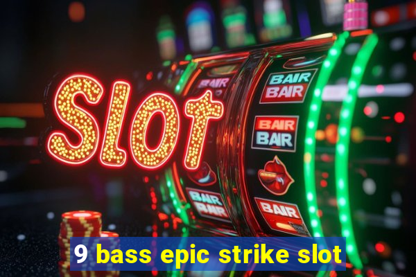 9 bass epic strike slot