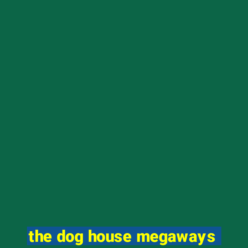 the dog house megaways