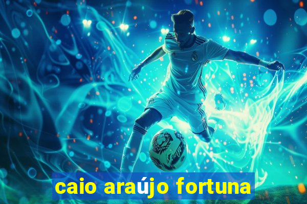 caio araújo fortuna