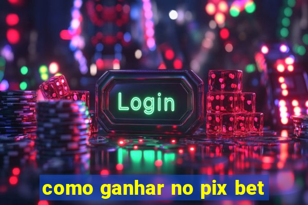 como ganhar no pix bet