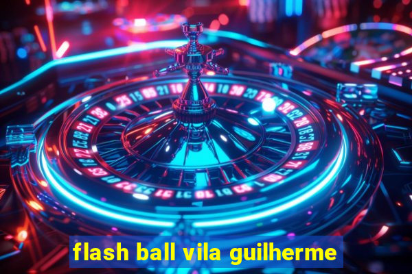 flash ball vila guilherme