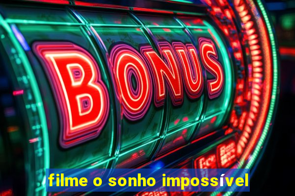 filme o sonho impossível