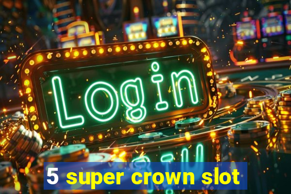 5 super crown slot