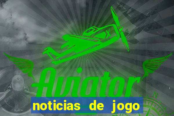 noticias de jogo de futebol