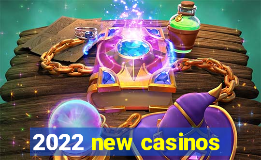 2022 new casinos