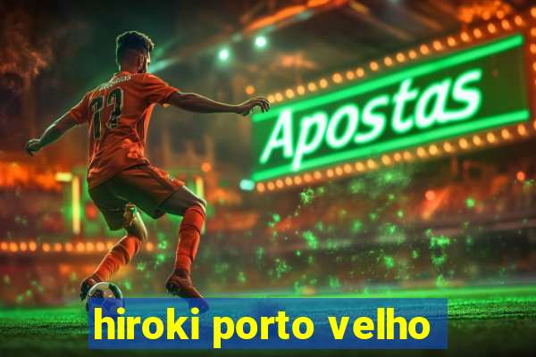 hiroki porto velho