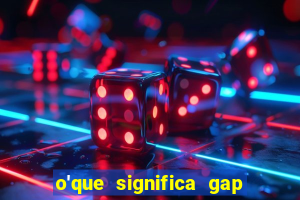 o'que significa gap no lol