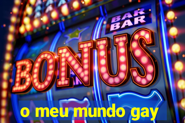 o meu mundo gay