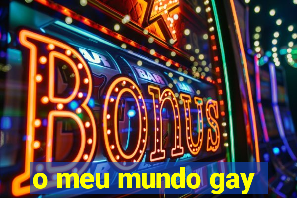 o meu mundo gay