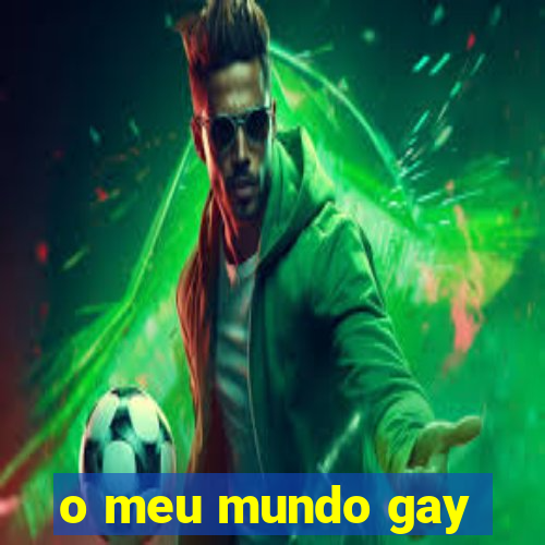 o meu mundo gay