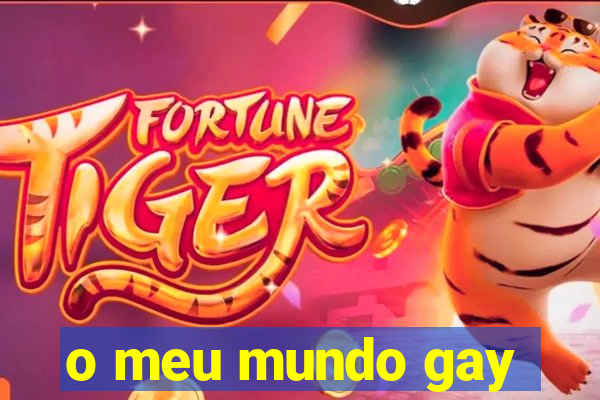 o meu mundo gay