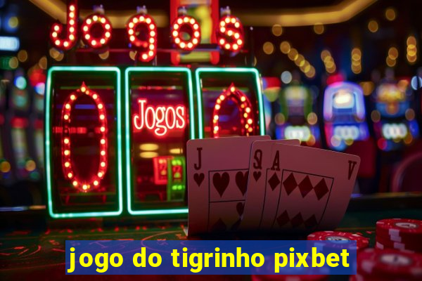 jogo do tigrinho pixbet