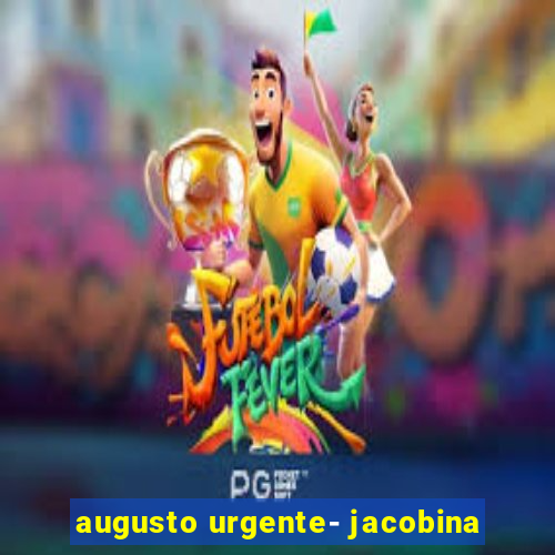 augusto urgente- jacobina