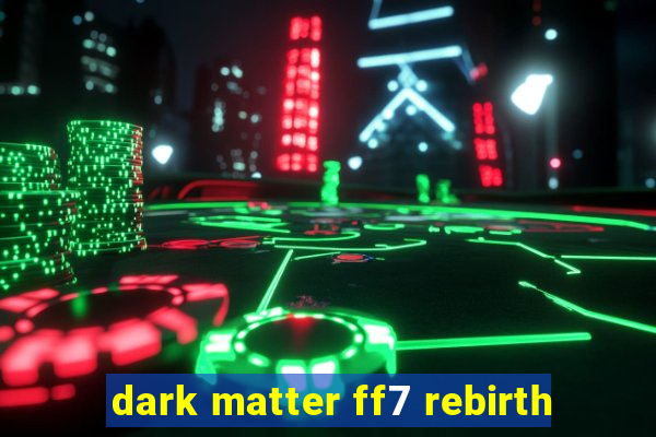 dark matter ff7 rebirth