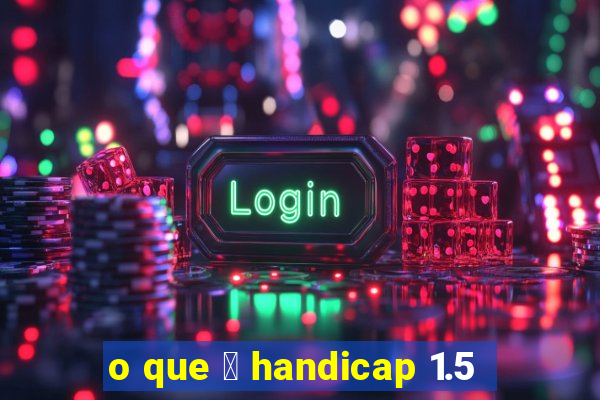 o que 茅 handicap 1.5