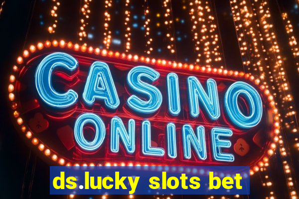 ds.lucky slots bet