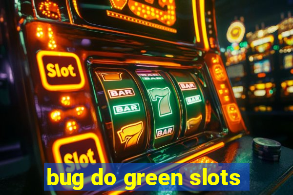 bug do green slots