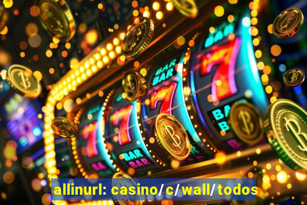 allinurl: casino/c/wall/todos