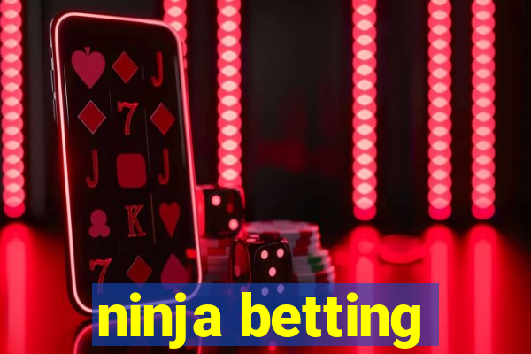 ninja betting