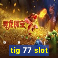 tig 77 slot