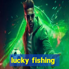 lucky fishing