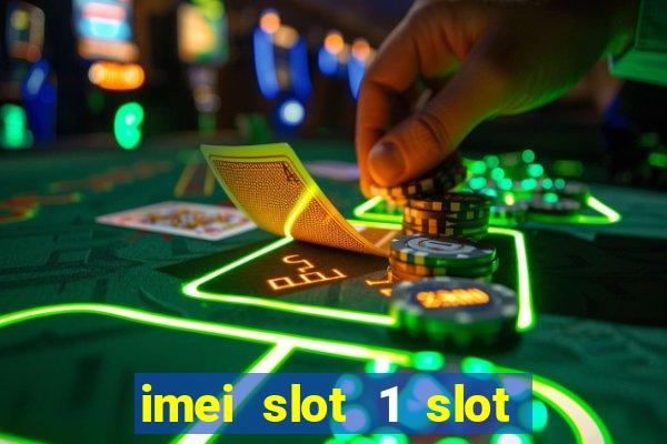 imei slot 1 slot 2 nedir