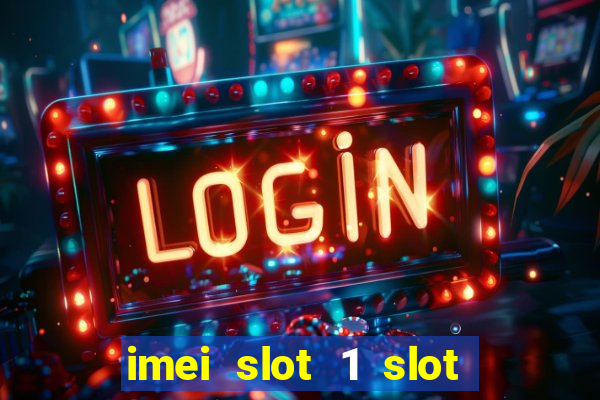 imei slot 1 slot 2 nedir