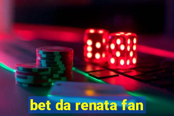 bet da renata fan