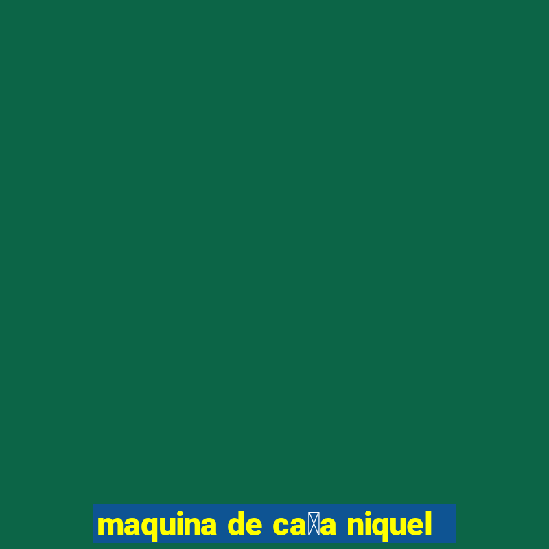 maquina de ca莽a niquel