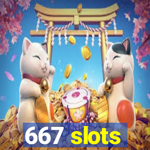 667 slots