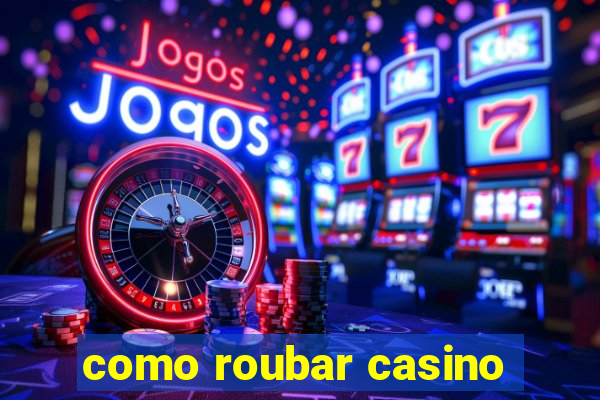 como roubar casino