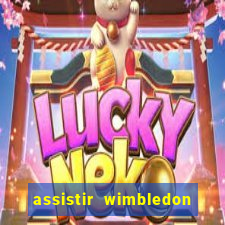 assistir wimbledon ao vivo