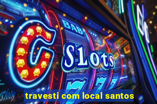 travesti com local santos