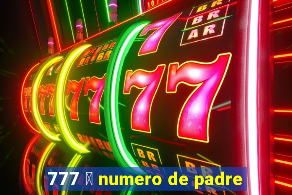 777 茅 numero de padre