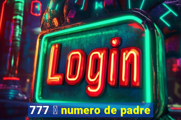 777 茅 numero de padre