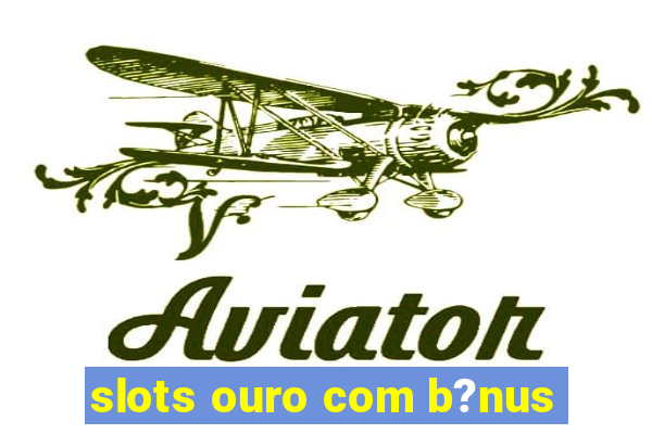 slots ouro com b?nus