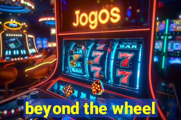 beyond the wheel