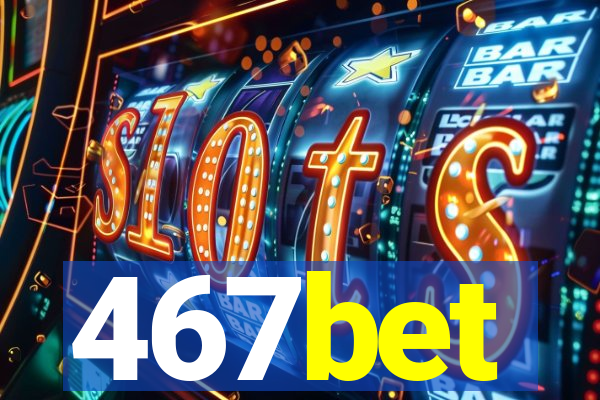 467bet