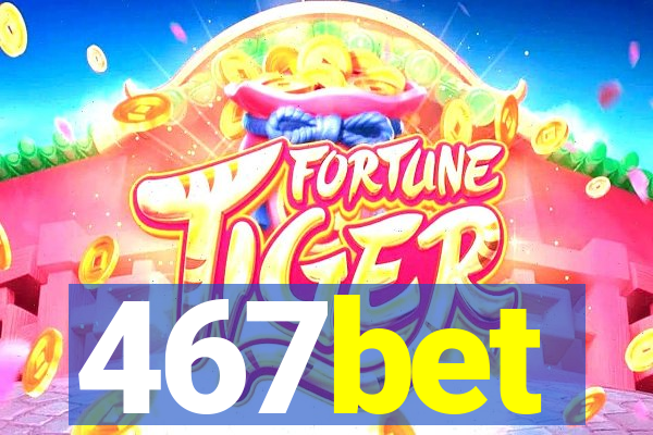 467bet