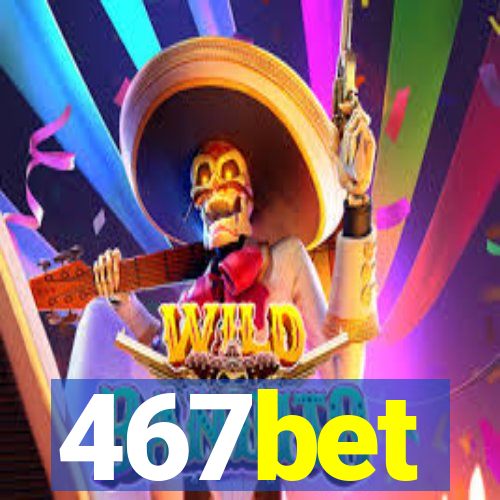 467bet