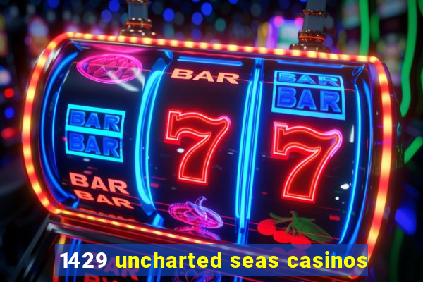 1429 uncharted seas casinos