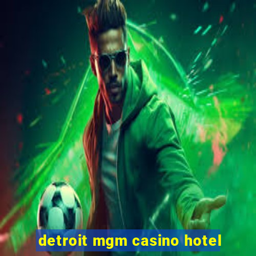 detroit mgm casino hotel