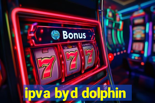 ipva byd dolphin