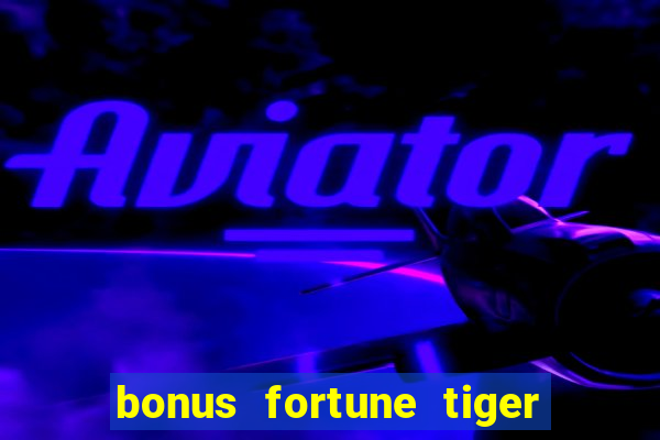 bonus fortune tiger sem deposito